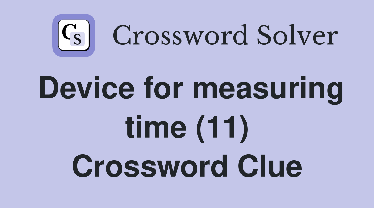 Device for measuring time (11) Crossword Clue Answers Crossword Solver